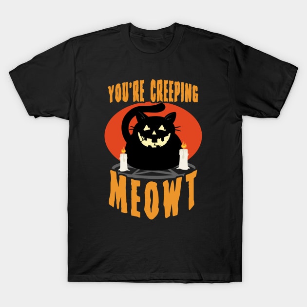 You're Creeping Meowt | Halloween Black Cat Funny Saying T-Shirt by TMBTM